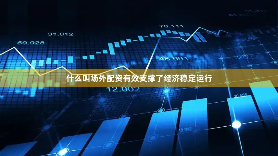 什么叫场外配资有效支撑了经济稳定运行