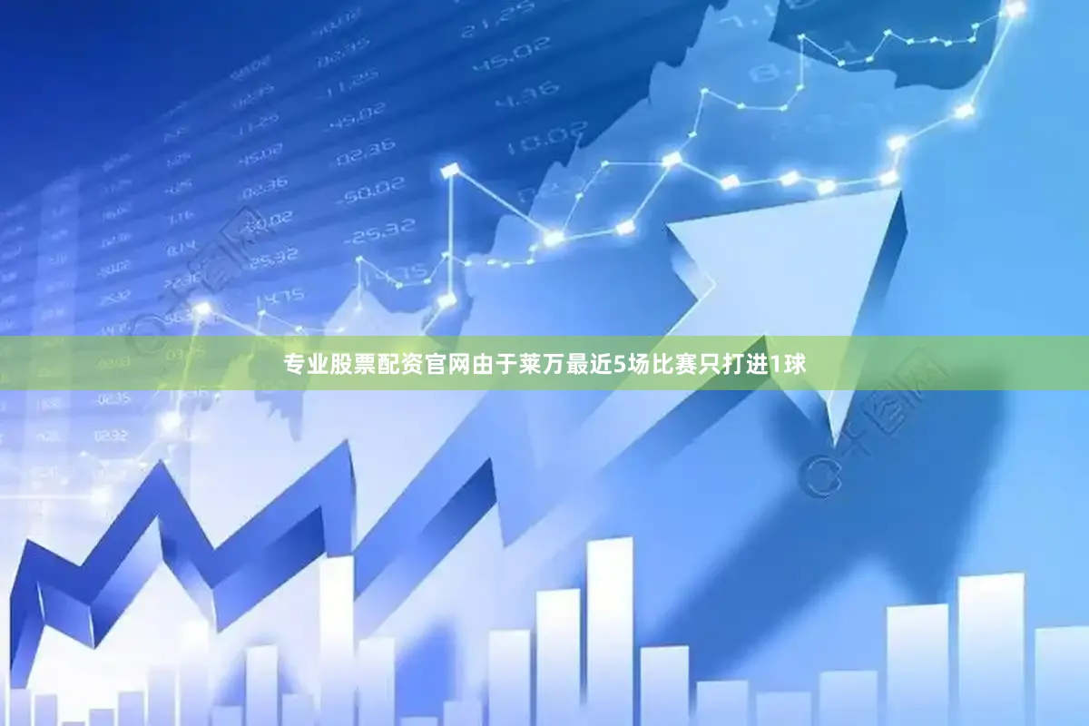 专业股票配资官网由于莱万最近5场比赛只打进1球