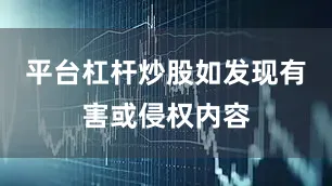 平台杠杆炒股如发现有害或侵权内容