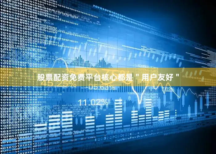股票配资免费平台核心都是＂用户友好＂